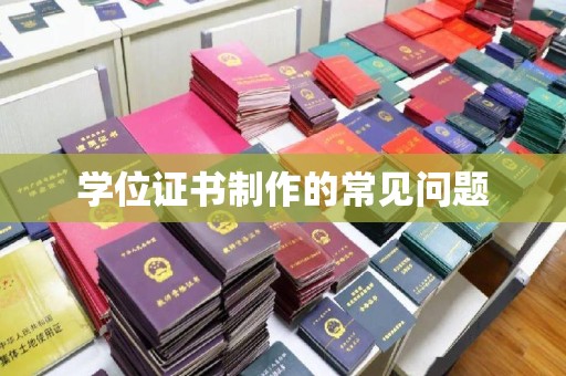 抚松学位证书制作的常见问题