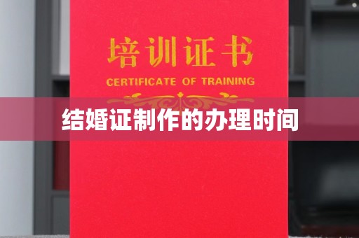 抚松结婚证制作的办理时间