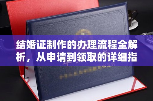 抚松结婚证制作的办理流程全解析，从申请到领取的详细指南