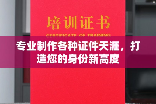 抚松专业制作各种证件天涯，打造您的身份新高度