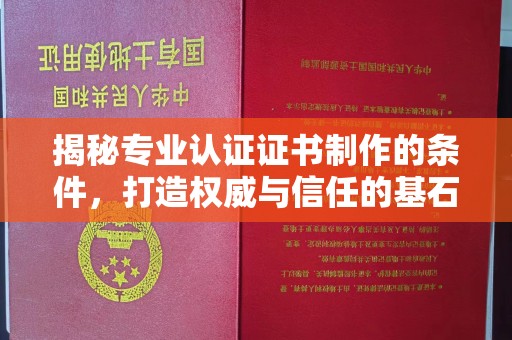 抚松揭秘专业认证证书制作的条件，打造权威与信任的基石