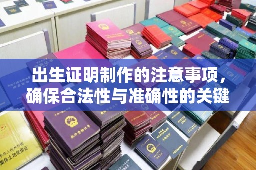 抚松出生证明制作的注意事项，确保合法性与准确性的关键步骤