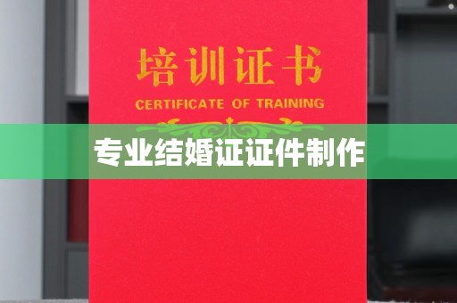 抚松专业结婚证证件制作
