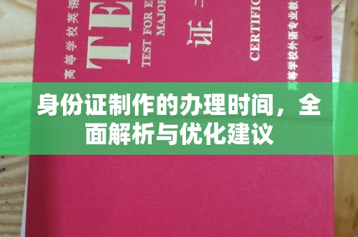抚松身份证制作的办理时间，全面解析与优化建议
