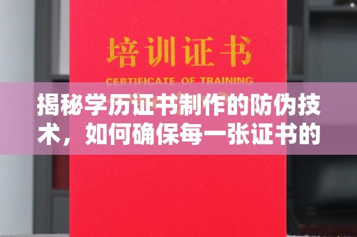 抚松揭秘学历证书制作的防伪技术，如何确保每一张证书的真实性