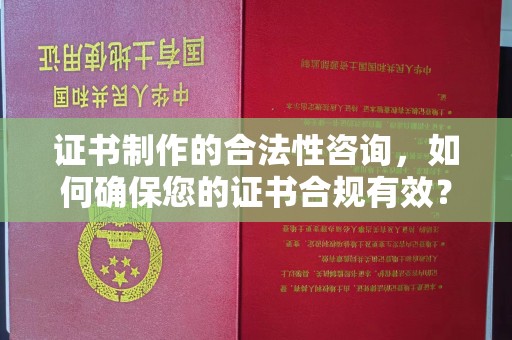 抚松证书制作的合法性咨询，如何确保您的证书合规有效？